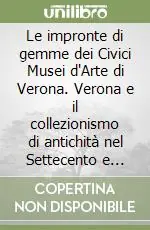 Promo Stagionale Le impronte di gemme dei Civici Musei d‘Arte di Verona. Verona e il collezionismo di antichità nel Settecento e Ottocento. Vol. 1