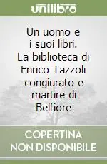 Acquista Ora Un uomo e i suoi libri. La biblioteca di Enrico Tazzoli congiurato e martire di Belfiore