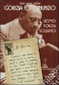 Gorizia e D‘Annunzio. Uomo, poeta, soldato Direttamente Dal Produttore