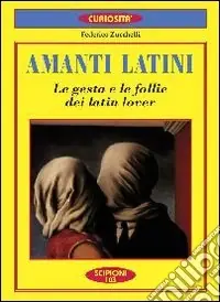 Amanti latini. Le gesta e le follie dei latin lover Super Prezzo