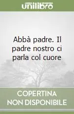 Abbà padre. Il padre nostro ci parla col cuore Subito Disponibile