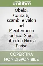Esclusivo Obeloi. Contatti, scambi e valori nel Mediterraneo antico. Studi offerti a Nicola Parise