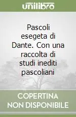 Pascoli esegeta di Dante. Con una raccolta di studi inediti pascoliani Più Venduto