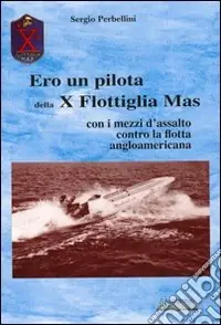 Prezzo Di Fabbrica Ero un pilota della X Flottiglia Mas. Con i mezzi d‘assalto con la flotta angloamericana