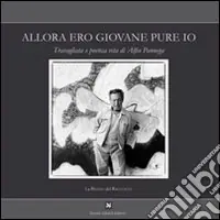 Nuovo Arrivo Allora ero giovane pure io. Travagliata e poetica vita di Alfio Pannega