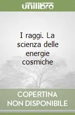 I raggi. La scienza delle energie cosmiche Nuovo Arrivo