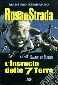 Rosa di strada. Vol. 5/2 Saluti da Marte. L‘incrocio delle 7 terre Spedito Oggi