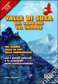 Valle di Susa. Val Sangone, Val Chisone, Val Clarea, Valle di Viù, Valle Germanasca con i parchi naturali e le principali mete escursionistiche. Con CD-ROM Spedizione Espresso