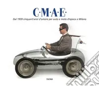 Solo Oggi C.M.A.E. Dal 1959 cinquant‘anni d‘amore per auto e moto d‘epoca a Milano