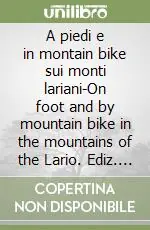 Spedizione Espresso A piedi e in montain bike sui monti lariani-On foot and by mountain bike in the mountains of the Lario. Ediz. bilingue