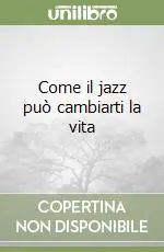Come il jazz può cambiarti la vita Più Venduto