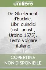 Offerta Limitata De Gli elementi d‘Euclide. Libri quindici (rist. anast., Urbino 1575). Testo volgare italiano
