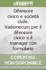 Difensore civico e società civile. Vademecum per il difensore civico e il manager con formulario Nuovo Arrivo