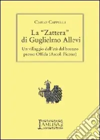 La «Zattera» di Guglielmo Allevi. Un villaggio dell‘età del bronzo presso Offida (Ascoli Piceno) Offerta Limitata