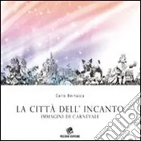 La città dell‘incanto. Immagini di carnevale. Ediz. illustrata Popolare