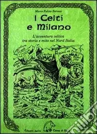 I celti e Milano. L‘avventura celtica tra storia e mito nel Nord Italia Solo Oggi