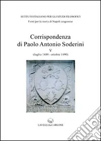 Corrispondenza di Paolo Antonio Soderini. Vol. 5 Luglio 1489-ottobre 1490 Must-Have
