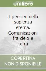 I pensieri della sapienza eterna. Comunicazioni fra cielo e terra Soddisfatti O Rimborsati