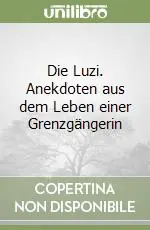 Die Luzi. Anekdoten aus dem Leben einer Grenzgängerin Occasione Imperdibile