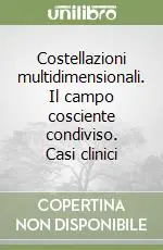 Vendita Finale Costellazioni multidimensionali. Il campo cosciente condiviso. Casi clinici
