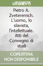 Di Tendenza Pietro A. Zveteremich. L‘uomo, lo slavista, l‘intellettuale. Atti del Convegno di studi