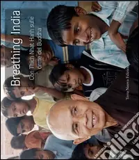 Breathing India. Con Thich Nhat Hanh sulle orme del Buddha. Ediz. illustrata Prezzo Di Fabbrica