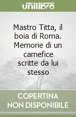 Mastro Titta, il boia di Roma. Memorie di un carnefice scritte da lui stesso Prezzo Di Fabbrica