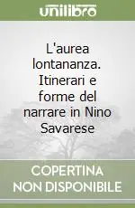 Miglior Prezzo L‘aurea lontananza. Itinerari e forme del narrare in Nino Savarese
