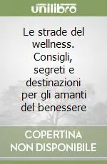 Economico Le strade del wellness. Consigli, segreti e destinazioni per gli amanti del benessere