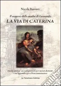 La via di Caterina. Il mistero della madre di Leonardo Vendita Finale
