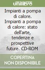 Impianti a pompa di calore. Impianti a pompa di calore stato dell‘arte, tendenze e prospettive future. CD-ROM Compra Online