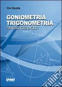 Goniometria e trigonometria. 799 esercizi svolti Scelto Dai Clienti