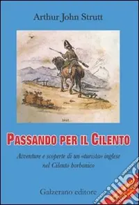 Promo Stagionale Passando per il Cilento. Avventure e scoperte di un «turista» inglese nel Cilento borbonico. Ediz. italiana e inglese