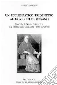 Direttamente Dal Produttore Un ecclesiastico tridentino al governo diocesano. Marcello II Cervini (1501-1555) e la riforma della Chiesa fra centro e periferia. Ediz. multilingue