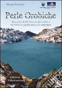 Perle orobiche. Raccolta di 80 itinerari per salire a tutti i laghi delle Orobie Più Venduto