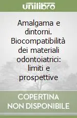 Amalgama e dintorni. Biocompatibilità dei materiali odontoiatrici limiti e prospettive Nuova Collezione
