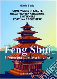 Feng shui. L‘energia postiva in casa. Come vivere in salute nella propria abitazione e ottenere fortuna e benessere Prezzo Basso
