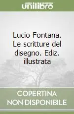 Spedito Oggi Lucio Fontana. Le scritture del disegno. Ediz. illustrata