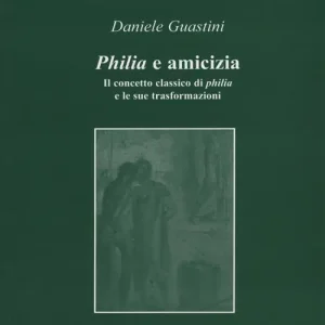 Novità Philia e amicizia. Il concetto classico di philia e le sue trasformazioni