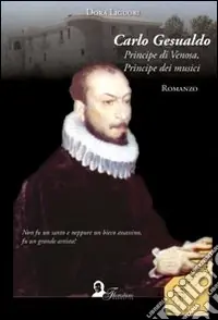 Carlo Gesualdo. Principe di Venosa, principe dei musici Solo Oggi