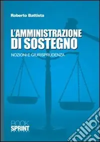L‘amministrazione di sostegno. Nozioni e giurisprudenza Prezzo Scontato