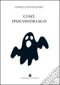Solo Oggi Ciao, ipocondriaco. Lettere a un malato immaginario