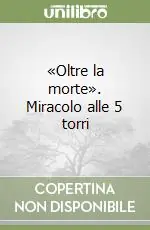Affare «Oltre la morte». Miracolo alle 5 torri