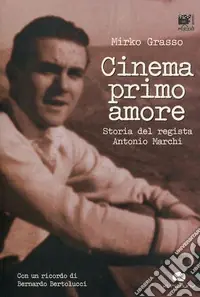 Cinema primo amore. Storia del regista Antonio Marchi. Con DVD Professionale