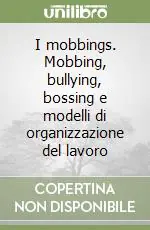 I mobbings. Mobbing, bullying, bossing e modelli di organizzazione del lavoro Offerta