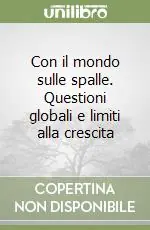 Nuovo Arrivo Con il mondo sulle spalle. Questioni globali e limiti alla crescita