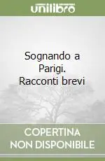 Consegna Rapida Sognando a Parigi. Racconti brevi