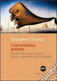 Offerta Speciale L‘incantesimo globale. Il sonno del pensiero politico. Rischi ed opportunità dell‘era digitale