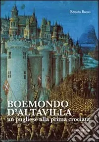 Novità Boemondo d‘Altavilla. Un pugliese alla prima crociata