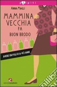 Nuova Collezione Mammina vecchia fa buon brodo. Avere un figlio a 40 anni